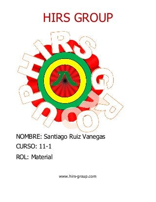 HIRS GROUP
NOMBRE: Santiago Ruiz Vanegas
CURSO: 11-1
ROL: Material
www.hirs-group.com
 