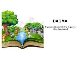 DAGMA
(Departamento administrativo de gestión
del medio ambiente)
 
