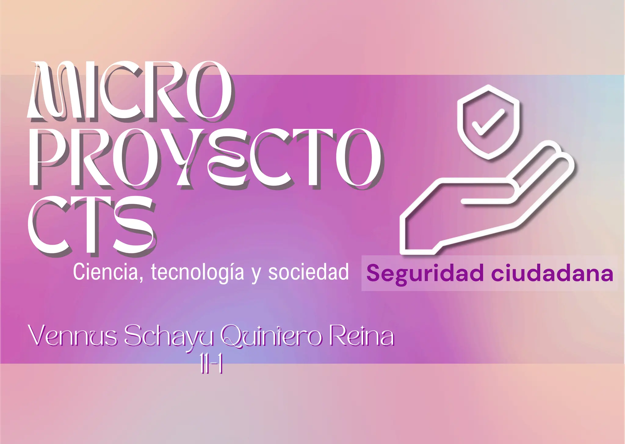 Seguridad ciudadana
MICRO
MICRO
PROYECTO
PROYECTO
CTS
CTS
Vennus Schayu Quintero Reina
Vennus Schayu Quintero Reina
11-1
11-1
Ciencia, tecnología y sociedad
 