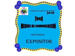 COMUNICATION IN THE WORLD




 cartagena


eXPOSItOr
 