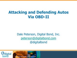 Attacking and Defending Autos
Via OBD-II
Dale Peterson, Digital Bond, Inc.
peterson@digitalbond.com
@digitalbond
 