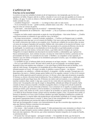 ²¢4Xp GLDEORV HV HVR ²H[FODPp SRUTXH HQ HVH PLVPR LQVWDQWH QRV OOHJy GHVGH HO YHVWtEXOR  GHVGH ODV
HVFDOHUDV HO UXLGR SUHFLSLWDGR GH PXFKRV SDVRV DFRPSDxDGR GH H[SUHVLRQHV UXLGRVDV GH GLVJXVWR SRU
SDUWH GH QXHVWUD SDWURQD
²(V OD VHFFLyQ GHO XHUSR GH 3ROLFtD GHWHFWLYHVFD GH %DNHU 6WUHHW ²GLMR PX VHULR PL FRPSDxHUR
$~Q QR KDEtD DFDEDGR GH KDEODU FXDQGR VH SUHFLSLWDURQ HQ QXHVWUR FXDUWR PHGLD GRFHQD GH PXFKDFKRV
YDJDEXQGRV GH ORV PiV GHVDVHDGRV  KDUDSLHQWRV TXH KDVWD HQWRQFHV KDEtDQ YLVWR PLV RMRV
²£$WHQFLyQ ²JULWy +ROPHV FRQ YR] DJXGD  ORV VHLV VXFLRV SLOOXHORV )RUPDURQ HQ OtQHD FRPR RWUDV
 