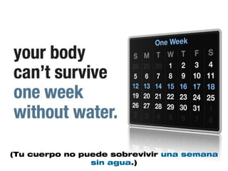 (Tu cuerpo no puede sobrevivir una semana
sin agua.)
 