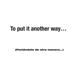 (Poniéndolo de otra manera...)
 