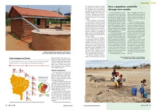 pelos brasileiros. Há relatos de es-
tiagem na região desde o século
16, feitos pelos colonizadores por-
tugueses. Migração em massa,
fome, sede e miséria são as ma-
zelas associadas à seca nordestina
(leia a página anterior).
Soluções emergenciais
Para minimizar os efeitos da
seca, o Ministério da Integração
Nacional desenvolve ações emer-
genciais, como a Operação Carro-
-Pipa, a cargo do Exército, em 890
municípios nordestinos.
O governo federal também tem
acelerado a construção de cisternas,
parte do Programa Água para To-
dos. Cisternas são reservatórios que
captam água da chuva por meio de
sistema de calhas e canos.
Os municípios que fazem parte
do programa criam um comitê ges-
tor, que seleciona as famílias sem
acesso à água que receberão uma
cisterna. De 2011 até agosto de
2014, foram construídas 694.943
cisternas.
"As cisternas são uma alternativa
Captação da água da chuva com calhas e canos: de 2011 a
2014, foram construídas quase 700 mil cisternas no Nordeste
de utilização de água de chuva
que podem tornar-se uma política
de ampliação da oferta hídrica
nos grandes centros urbanos. Em
algumas cidades, isso já está acon-
tecendo", informou o secretário-
-executivo do Ministério da In-
tegração Nacional, Irani Braga
Ramos.
Outra medida é a perfuração
e a recuperação de poços de água
em áreas críticas. Os recursos são
enviados pelo governo federal para
execução pelos governos estaduais.
Até março deste ano, foram con-
cluídos 1.234 poços, ao custo de
R$ 63,5 milhões. A prioridade é
dada a áreas com baixa disponibi-
lidade de água para abastecimento
por carros-pipa.
Para o ministro da Integra-
ção Nacional, Francisco Teixeira,
a grande diferença em relação às
medidas anteriores está em pro-
gramas como o Bolsa Estiagem,
associado ao Bolsa Família, que
garantem renda à população mais
pobre. O Bolsa Estiagem, no va-
lor de R$ 80, é pago a mais de
220.417 pessoas em 600 municí-
pios, segundo dados de outubro.
O governo federal mantém
ainda o Garantia-Safra, para dar
O clima semiárido se carac‑
teriza pelos baixos índices plu‑
viométricos e pela dificuldade
de previsão das estações chuvo‑
sas. No Brasil, a região semiárida
abrange grande parte dos territó‑
rios dos estados do Piauí, Ceará,
Rio Grande do Norte, Paraíba,
Pernambuco, Alagoas, Sergipe e
Bahia, na Região Nordeste, e o
norte de Minas Gerais, na Região
Sudeste. A região ficou conhecida
como Polígono das Secas.
O semiárido brasileiro ocupa
90% da Região Nordeste e 17%
do estado de Minas Gerais, tota‑
lizando 11,5% do território brasi‑
leiro. De acordo com o estudo re‑
alizado pela Câmara dos Deputa‑
dos Desafios à Convivência com
a Seca, a estiagem no semiárido
é um fenômeno cíclico: de 13 em
13 anos, há um ciclo curto de um
a dois anos de seca e, de 26 em
26 anos, há um ciclo mais longo
de três a cinco anos de seca.
O bioma dominante no semiá‑
rido é a Caatinga. Os rios são, na
maioria, intermitentes e possuem
índice baixo de escoamento, da
ordem de 4 litros por segundo. A
média nacional é de 21 litros por
segundo.
Cerca de 22 milhões de pesso‑
as vivem no semiárido brasileiro.
Trata-se da região semiárida mais
populosa do mundo, segundo o
estudo da Câmara. Aproximada‑
mente 82% da população local
possui índice de desenvolvimento
humano (IDH) baixo (0,65 numa
escala que vai de 0 a 1). Quanto
mais próximo de 1, mais elevado.
O índice brasileiro é 0,744.
A economia é marcada pela
atividade agropecuária, desta‑
cando-se a presença da agricul‑
tura tradicional e, em algumas
localidades, da agricultura irriga‑
da. Como a devastação é gran‑
de a cada período de seca, a re‑
cuperação econômica completa
só se dá em um prazo de cinco a
seis anos.
Seco e populoso, semiárido
abrange nove estados
Açude do Boqueirão, na Paraíba: cerca de 22 milhões
de pessoas vivem na região semiárida do Brasil
JOSÉCRUZ/agênciasenado
PortalTupanatinga
A pior estiagem em 50 anos
Seca no Nordeste entre 2012 e 2013 atingiu quase 10 milhões de pessoas
e deixou mais de 1,2 mil municípios em situação de emergência
Fontes: Ministério da Integração Nacional, Laboratório de Análise e Processamento de Imagens de Satélites, IBGE
No
Municípios em situação de emergência % de municípios atingidos no estado População afetada
Situação da seca
Áreas em vermelho são as
mais críticas na região
Deserto	Verde
MA
71 |
326.683
PI
196 |
1.192.344
CE
178 |
1.995.939 RN
142 |
500.000
PB
198 |
918.666
PE
126 |
1.281.618
AL
37 |
458.042
SE
20 |
102.006
BA
260 |
2.971.684
Escassez de água
18 
dezembro de 2014 www.senado.leg.br/emdiscussao 
19
 