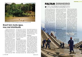 FALTAM DINHEIRO
e PLANEJAMENTO
Durante os debates no Se-
nado, uma queixa unânime foi
a baixa prioridade política dada
pelos vários governos a investi-
mentos na área de segurança hí-
drica, aliada às grandes dificul-
dades encontradas para obter a
aprovação para a construção de
novos reservatórios ou de proje-
tos de transposição de águas de
uma bacia para outra. Os repre-
sentantes do governo federal ale-
garam que os recursos destinados
subiram muito desde a década
passada, mas admitiram que
ainda há um longo caminho a ser
percorrido.
Segundo balanço de junho
deste ano, o governo federal teria
destinado, na soma dos dois Pro-
gramas de Aceleração do Cres-
cimento (PAC), R$ 33,5 bilhões
em 2,9 mil obras de abasteci-
mento de água e 499 projetos de
recursos hídricos, incluindo
irrigação e revitalização de
rios e bacias. Porém, de
acordo com o site Con-
tas Abertas, das 7.120
obras de sanea-
mento
­previstas para a segunda etapa
do PAC 2, somente 1.223 fo-
ram concluídas (17,2%) e outras
2.325 (32,6%) ainda estavam em
fase inicial de execução.
Por sua vez, as empresas con-
cessionárias, municípios e estados
aumentaram de R$ 3,3 bilhões
em 2011 para R$ 3,5 bilhões em
2012 os investimentos, conforme
o Sistema Nacional de Informa-
ções sobre Saneamento (SNIS).
No entanto, o Atlas Brasil —
abastecimento urbano de água,
editado pela Agência Nacional de
Águas (ANA), indica que, apenas
para proteção de mananciais su-
perficiais usados como fonte de
captação para abastecimento ur-
bano, seria preciso investir R$
47,8 bilhões (em valores de 2010)
em redes coletoras e estações de
tratamento de esgotos em 52%
dos municípios brasileiros.
Baixa capacidade
Conforme o diretor-presidente
da ANA, boa parte das empresas
não se ressente do volume de re-
cursos, mas, sim, da capacidade
interna da execução de empreen-
dimentos, especialmente em ci-
dades médias e pequenas, que
não dispõem de áreas de plane-
jamento organizadas.
“Elas têm recursos, mas
não conseguem captar e
aplicar os recursos ade-
quadamente, junto
com o plane-
jamento”,
explicou Vicente Andreu Guillo.
Estudo da Associação Brasi-
leira de Engenharia Sanitária e
Ambiental (Abes) confirma a in-
formação e atribui os baixos ín-
dices de investimento no setor à
incapacidade dos operadores de
se financiarem. Em 2012, disse
a entidade, só 7 das 26 empresas
estaduais de saneamento estavam
aptas a captar financiamentos.
“Os altos custos dessas em-
presas (quadro de pessoal mal
dimensionado, ineficiência nas
compras, alto consumo de ener-
gia elétrica, altos índices de per-
das de água) e a baixa capacidade
de geração de receitas (gestão co-
mercial deficiente, não aproveita-
mento de oportunidades na área
de saneamento industrial e pri-
vado, baixa agressividade comer-
cial) diminuem a capacidade das
operadoras de obter recursos fi-
nanceiros, que seriam destinados
ao seu plano de investimentos e,
também, a ações de melhoria ope-
racional, como programas de re-
dução de perdas de água”, admite
o estudo da Abes.
Além da carência de recursos,
outro obstáculo a ser superado é a
elaboração de bons projetos para
o abastecimento de água.
“Tivemos, nos últimos 30
Transposição do São
Francisco, em Cabrobó
(PE): atraso em obras
prejudica segurança
hídrica no Nordeste
Bacia do Rio Amazonas é a mais extensa rede hidrográfica do planeta, com 20% das águas doces do mundo
Brasil tem muita água,
mas mal distribuída
O Brasil é o país que mais pos-
sui água doce no mundo. A dis-
ponibilidade hídrica brasileira é
de 91,2 milhões de litros por se-
gundo. No que diz respeito a
água para consumo humano, de
acordo com o Relatório Mundial
das Nações Unidas sobre o Desen-
volvimento dos Recursos Hídricos
(WWDR4), o Brasil possui cerca
de 48 milhões de litros disponí-
veis por habitante por ano.
Os países com maior disponi-
bilidade hídrica anual per capita
são Canadá (América do Norte),
Noruega (Europa), Guiana Fran-
cesa e Suriname (América do
Sul), Papua-Nova Guiné e Nova
Zelândia (Oceania), Gabão e Re-
pública Democrática do Congo
(África). Eles estão na faixa de 70
milhões a 684 milhões de litros
per capita/ano. Já as nações do
norte da África, no deserto do Sa-
ara, apresentam taxas baixas, me-
nos de 1 milhão de litros per ca-
pita/ano, o que os coloca em situ-
ação de escassez hídrica.
A Agência Nacional de Águas
(ANA) considera que o Brasil
está numa posição confortável
em comparação com outros pa-
íses. A Bacia do Rio Amazonas é
a mais extensa rede hidrográfica
do planeta. Por ela, correm 20%
das águas doces superficiais do
mundo. Quase um terço da água
doce do mundo está em aquíferos.
O Brasil possui dois dos maiores
do mundo: o Guarani, no Sul, e o
Alter do Chão, no Norte.
Desigualdade
Entretanto, apesar de a situa-
ção ser aparentemente tranquila,
existe uma distribuição desigual
dos recursos hídricos pelo terri-
tório brasileiro. Grande parte das
águas disponíveis, 80%, está na
Amazônia, região que possui a
menor densidade demográfica e
baixa demanda de atividade pro-
dutiva. Em compensação, o Nor-
deste dispõe de apenas 5% das
águas brasileiras. A região é a que
mais sofre com secas periódicas
no Brasil (leia mais na pág. 16).
A maior parte da população se
concentra perto do litoral, longe
dos principais mananciais, com
altas densidades demográficas nas
Regiões Sul e Sudeste. Para au-
mentar a dificuldade, a topografia
do território brasileiro — as ca-
deias montanhosas que separam o
litoral do interior do país — é um
obstáculo ao acesso à água.
Saúde hídrica
O Conselho Mundial da Água
(WWC, na sigla em inglês) clas-
sificou o Brasil em 50º lugar em
um ranking de saúde hídrica, que
analisou 147 países. Os critérios
foram quantidade de água doce
por habitante, parcela da popu-
lação com água limpa e esgoto
tratado, desperdício de água do-
méstica, industrial e agrícola, po-
luição da água e preservação am-
biental. Em primeiro lugar está a
Finlândia e, em último, o Haiti.
A média nacional de perda de
água é de 38,8%, índice supe-
rior à média mundial, de 35%, o
que faz com que o Brasil caia na
classificação. Se a disponibilidade
de água fosse o único critério do
ranking de saúde hídrica, o Brasil
subiria para a 18ª posição.
ElisaFinocchiaro
AdalbertoMarques/MI
Escassez de água
12 
dezembro de 2014 www.senado.leg.br/emdiscussao 
13
 