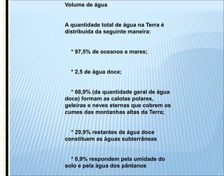 Á
g
u
a
d
o
c
e
d
o
s
t
o
t
a
i
s
d
i
s
s
o
l
v
i
d
o
s
(
S
T
D
)
i
n
f
e
r
i
o
r
a
1
.
0
0
0
m
g
/
l
.
c
o
m
S
T
D
Á
g
u
a
d
o
c
e
d
o
s
t
o
t
a
i
s
d
i
s
s
o
l
v
i
d
o
s
(
S
T
D
)
i
n
f
e
r
i
o
r
a
1
.
0
0
0
m
g
/
l
.
c
o
m
S
T
D
Á
g
u
a
d
o
c
e
d
o
s
t
o
t
a
i
s
d
i
s
s
o
l
v
i
d
o
s
(
S
T
D
)
i
n
f
e
r
i
o
r
a
1
.
0
0
0
m
g
/
l
.
c
o
m
S
T
D
Á
g
u
a
d
o
c
e
d
o
s
t
o
t
a
i
s
d
i
s
s
o
l
v
i
d
o
s
(
S
T
D
)
i
n
f
e
r
i
o
r
a
1
.
0
0
0
m
g
/
l
.
c
o
m
S
T
D
Á
g
u
a
d
o
c
e
d
o
s
t
o
t
a
i
s
d
i
s
s
o
l
v
i
d
o
s
(
S
T
D
)
i
n
f
e
r
i
o
r
a
1
.
0
0
0
m
g
/
l
.
c
o
m
S
T
D
d
o
s
t
o
t
a
i
s
d
i
s
s
o
l
v
i
d
o
s
(
S
T
D
)
i
n
f
e
r
i
o
r
a
1
.
0
0
0
m
g
/
l
.
c
o
m
S
T
D
S
D
m
m
S
D
d
o
s
t
o
t
a
i
s
d
i
s
s
o
l
v
i
d
o
s
(
S
T
D
)
i
n
f
e
r
i
o
r
a
1
.
0
0
0
m
g
/
l
.
c
o
m
S
T
D
d
o
s
t
o
t
a
i
s
d
i
s
s
o
l
v
i
d
o
s
(
S
T
D
)
i
n
f
e
r
i
o
r
a
1
.
0
0
0
m
g
/
l
.
c
o
m
S
T
D
d
o
s
t
o
t
a
i
s
d
i
s
s
o
l
v
i
d
o
s
(
S
T
D
)
i
n
f
e
r
i
o
r
a
1
.
0
0
0
m
g
/
l
.
c
o
m
S
T
D
S
D
m
m
S
D
Volume de água
A quantidade total de água na Terra é
distribuída da seguinte maneira:
* 97,5% de oceanos e mares;
* 2,5 de água doce;
* 68,9% (da quantidade geral de água
doce) formam as calotas polares,
geleiras e neves eternas que cobrem os
cumes das montanhas altas da Terra;
* 29,9% restantes de água doce
constituem as águas subterrâneas
* 0,9% respondem pela umidade do
solo e pela água dos pântanos
 
