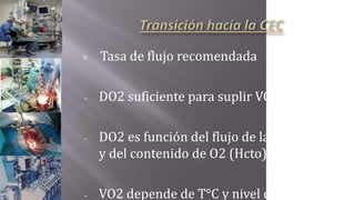 ▣ Tasa de flujo recomendada
- DO2 suficiente para suplir VO2
- DO2 es función del flujo de la bomba
y del contenido de O2 (Hcto)
- VO2 depende de T°C y nivel de
 