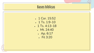 Basesbíblicas
● 1 Cor. 15:52
● 1 Ts. 1:9-10
● 1 Ts. 4:13-18
● Mt. 24:40
● Ap. 6:17
● Fil 3:20
 