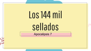 Los144mil
sellados
Apocalipsis 7
 