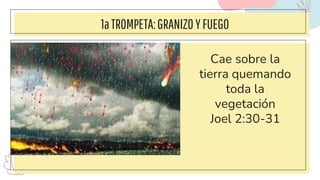 1aTROMPETA:GRANIZO YFUEGO
Cae sobre la
tierra quemando
toda la
vegetación
Joel 2:30-31
 