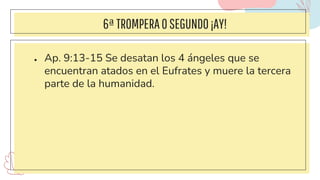 6ªTROMPERAOSEGUNDO¡AY!
● Ap. 9:13-15 Se desatan los 4 ángeles que se
encuentran atados en el Eufrates y muere la tercera
parte de la humanidad.
 