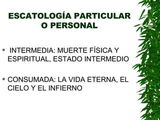 ESCATOLOGÍA PARTICULAR O PERSONAL INTERMEDIA: MUERTE FÍSICA Y ESPIRITUAL, ESTADO INTERMEDIO CONSUMADA: LA VIDA ETERNA, EL CIELO Y EL INFIERNO 