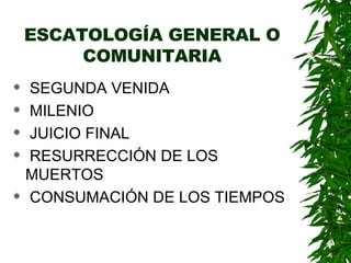 ESCATOLOGÍA GENERAL O COMUNITARIA SEGUNDA VENIDA MILENIO JUICIO FINAL RESURRECCIÓN DE LOS  MUERTOS CONSUMACIÓN DE LOS TIEMPOS 