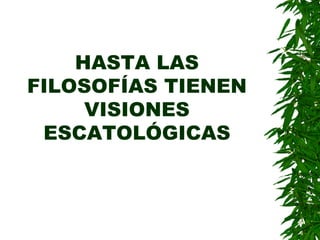 HASTA LAS FILOSOFÍAS TIENEN VISIONES ESCATOLÓGICAS 