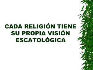 CADA RELIGIÓN TIENE SU PROPIA VISIÓN ESCATOLÓGICA 