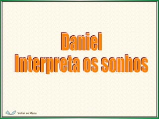 Daniel Interpreta os sonhos Voltar ao Menu 
