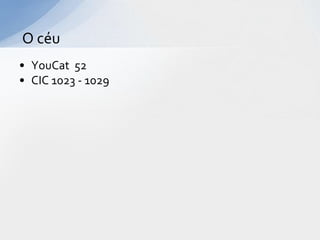 O céu
• YouCat 52
• CIC 1023 - 1029
 