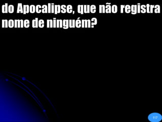 do Apocalipse, que não registra nome de ninguém?117