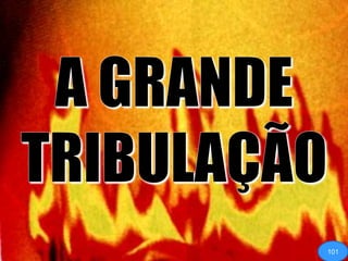 A GRANDE TRIBULAÇÃO101