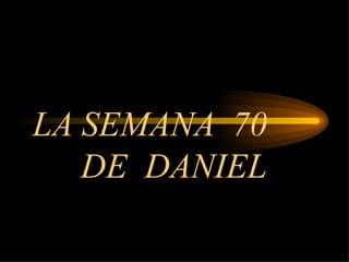 LA SEMANA 70
   DE DANIEL
 
