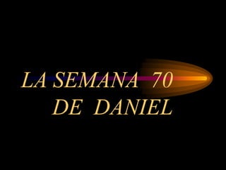 LA SEMANA 70
DE DANIEL
 