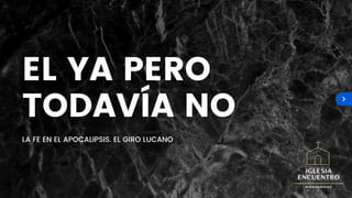 EL YA PERO
TODAVÍA NO
LA FE EN EL APOCALIPSIS. EL GIRO LUCANO