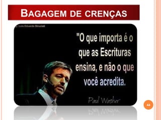 BAGAGEM DE CRENÇAS
44
 