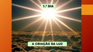 1.º DIA
A CRIAÇÃO DA LUZ
 
