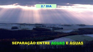 2.º DIA
SEPARAÇÃO ENTRE ÁGUAS E ÁGUAS
 