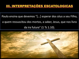 Paulo ensina que devemos "[...] esperar dos céus a seu Filho,
a quem ressuscitou dos mortos, a saber, Jesus, que nos livra
da ira futura" (1 Ts 1.10).
 