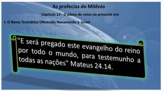 As profecias do Milênio
Capítulo 13 - O plano do reino na presente era
I. O Reino Teocrático Oferecido Novamente a Israel
 