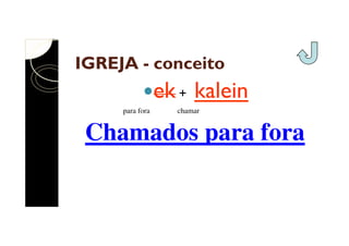 IGREJA - conceito

ek + kalein
para fora

chamar

Chamados para fora

 