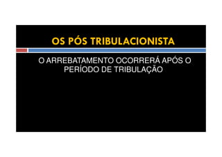 OS PÓS TRIBULACIONISTA
O ARREBATAMENTO OCORRERÁ APÓS O
PERÍODO DE TRIBULAÇÃO

 