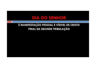 DIA DO SENHOR
É MANIFESTAÇÃO PESSOAL E VÍSIVEL DE CRISTO
FINAL DA GRANDE TRIBULAÇÃO

 