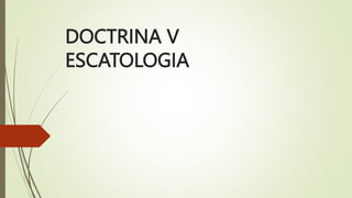 DOCTRINA V
ESCATOLOGIA
 