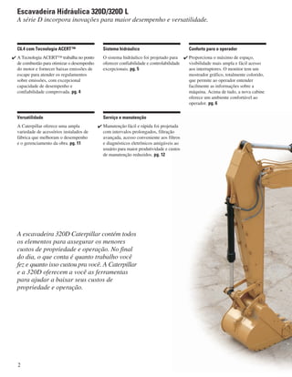 2
Escavadeira Hidráulica 320D/320D L
A série D incorpora inovações para maior desempenho e versatilidade.
A escavadeira 32...