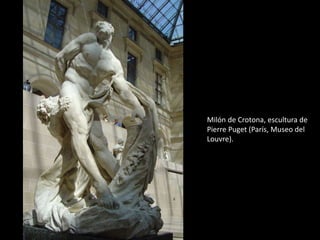 Milón de Crotona, escultura de
Pierre Puget (París, Museo del
Louvre).
 