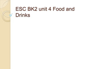 ESC BK2 unit 4 Food and Drinks 