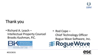 #ESCBOS
Thank you
• Richard A. Leach –
Intellectual Property Counsel
Brooks Kushman, P.C.
• Rod Cope –
Chief Technology Officer
Rogue Wave Software, Inc.
 