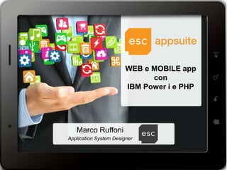 WEB e MOBILE app
con
IBM Power i e PHP

Marco Ruffoni
Application System Designer

 