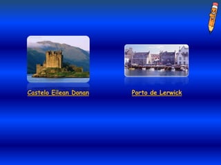 Castelo Eilean Donan   Porto de Lerwick
 
