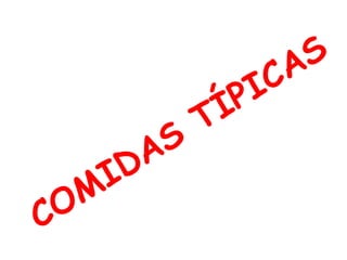 COMIDAS
TÍPICAS
 
