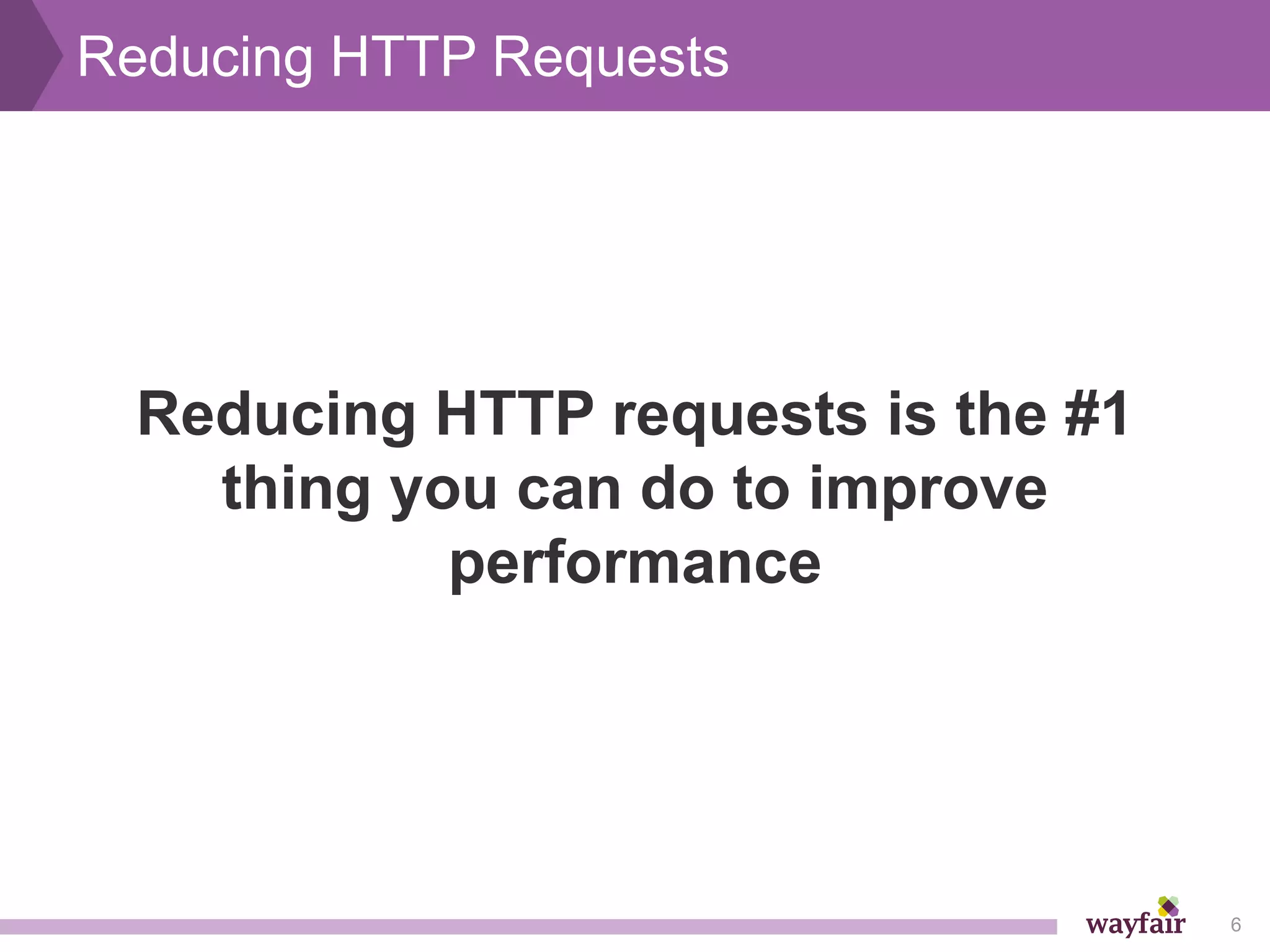 Reducing HTTP Requests




  Reducing HTTP requests is the #1
    thing you can do to improve
            performance




                                     6
 