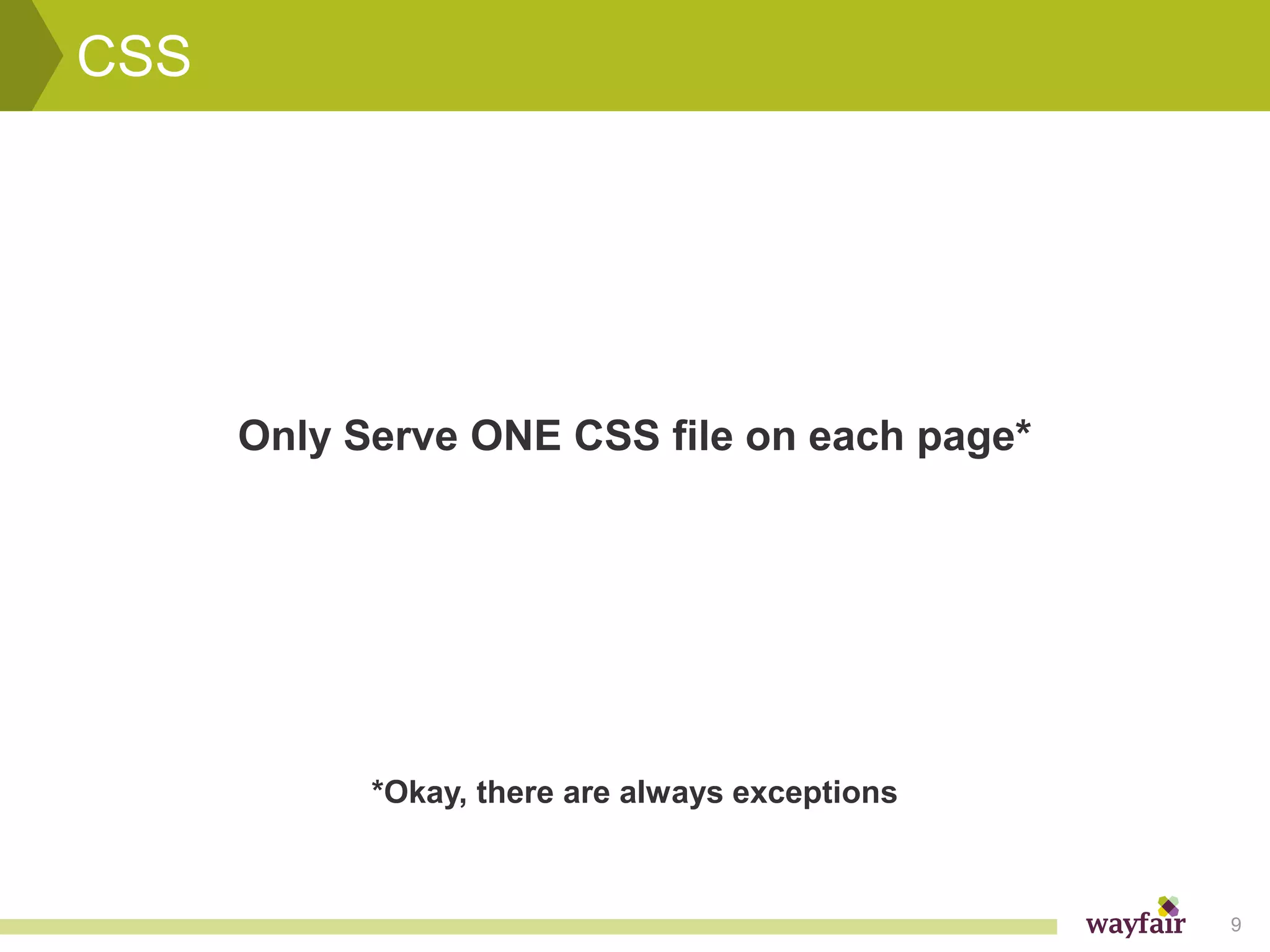 CSS




      Only Serve ONE CSS file on each page*




            *Okay, there are always exceptions



                                                 9
 
