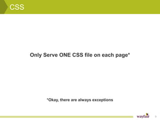 CSS




      Only Serve ONE CSS file on each page*




            *Okay, there are always exceptions



                                                 9
 