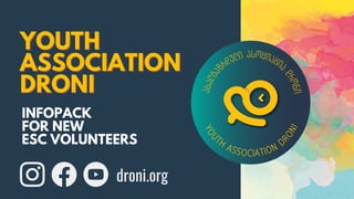 YOUTH
YOUTH
ASSOCIATION
ASSOCIATION
DRONI
DRONI
INFOPACK
FOR NEW
ESC VOLUNTEERS
droni.org
 