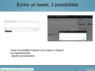 Ecrire un tweet, 2 possibilités




-Avec la possibilité d’ajouter une image en cliquant
sur l’appareil photo,
- Ajouter sa localisation.




                                                       101
 