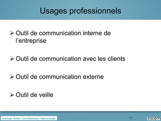 Usages professionnels

 Outil de communication interne de
  l’entreprise

 Outil de communication avec les clients

 Outil de communication externe

 Outil de veille


                                            114
 