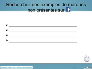 Recherchez des exemples de marques
         non présentes sur


 __________________________________
 __________________________________
 __________________________________
 __________________________________




                                  43
 